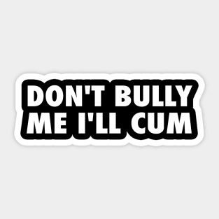 Don't Bully Me I Will Come Sticker